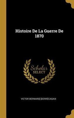 Histoire De La Guerre De 1870 - [Derrécagaix, Victor Bernard]