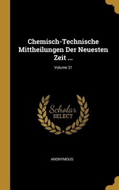 Chemisch-Technische Mittheilungen Der Neuesten Zeit ...; Volume 31