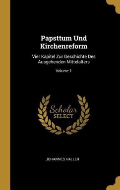 Papsttum Und Kirchenreform: Vier Kapitel Zur Geschichte Des Ausgehenden Mittelalters; Volume 1