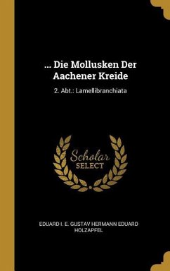 ... Die Mollusken Der Aachener Kreide: 2. Abt.: Lamellibranchiata