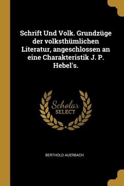 Schrift Und Volk. Grundzüge Der Volksthümlichen Literatur, Angeschlossen an Eine Charakteristik J. P. Hebel's. - Auerbach, Berthold