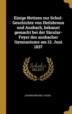 Einige Notizen Zur Schul-Geschichte Von Heilsbronn Und Ansbach, Bekannt Gemacht Bei Der Säcular-Feyer Des Ansbacher Gymnasiums Am 12. Juni 1837