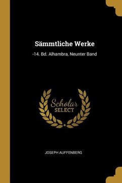 Sämmtliche Werke: -14. Bd. Alhambra, Neunter Band - Auffenberg, Joseph