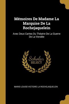 Mémoires De Madame La Marquise De La Rochejaquelein: Avec Deux Cartes Du Théatre De La Guerre De La Vendée - La Rochejaquelein, Marie-Louise-Victoire
