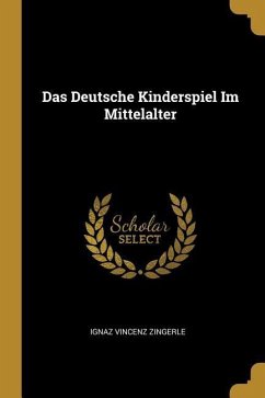 Das Deutsche Kinderspiel Im Mittelalter - Zingerle, Ignaz Vincenz