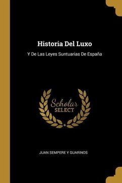 Historia Del Luxo: Y De Las Leyes Suntuarias De España