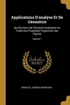 Applications D'analyse Et De Géométrie: Qui Ont Servi De Principal Fondement Au Traité Des Propriétés Projectives Des Figures; Volume 1