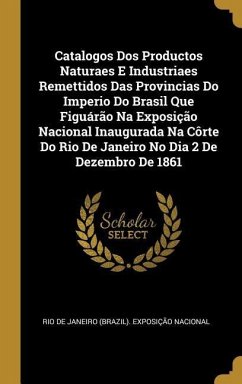 Catalogos Dos Productos Naturaes E Industriaes Remettidos Das Provincias Do Imperio Do Brasil Que Figuárão Na Exposição Nacional Inaugurada Na Côrte D