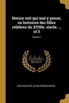 Honny soit qui mal y pense, ou histoires des filles célebres du XVIIIe. siecle. ... of 3; Volume 1