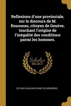 Reflexions d'une provinciale, sur le discours de M. Rousseau, citoyen de Genève, touchant l'origine de l'inégalité des conditions parmi les hommes.
