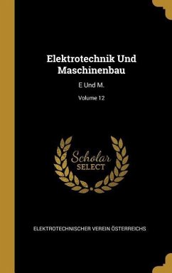 Elektrotechnik Und Maschinenbau: E Und M.; Volume 12 - Osterreichs, Elektrotechnischer Verein