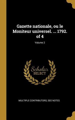Gazette nationale, ou le Moniteur universel. ... 1792. of 4; Volume 2 - Multiple Contributors