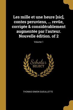 Les mille et une heure [sic], contes peruviens, ... revûe, corrigée & considérablement augmentée par l'auteur. Nouvelle édition. of 2; Volume 1 - Gueullette, Thomas-Simon