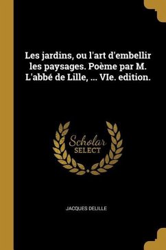 Les jardins, ou l'art d'embellir les paysages. Poème par M. L'abbé de Lille, ... VIe. edition. - Delille, Jacques