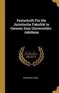 Festschrift Für Die Juristische Fakultät in Giessen Zum Universitäts-Jubiläum - Frank, Reinhard