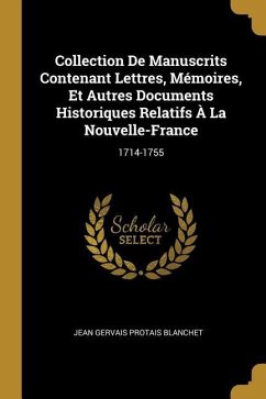 Collection De Manuscrits Contenant Lettres, Mémoires, Et Autres Documents Historiques Relatifs À La Nouvelle-France: 1714-1755 - Blanchet, Jean Gervais Protais