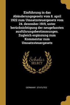 Einführung in Das Abänderungsgesetz Vom 8. April 1922 Zum Umsatzsteuergesetz Vom 24. Dezember 1919, Unter Berücksichtigung Der Neugefassten Ausführung