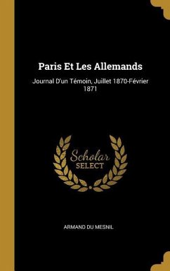 Paris Et Les Allemands: Journal D'un Témoin, Juillet 1870-Février 1871 - Mesnil, Armand Du