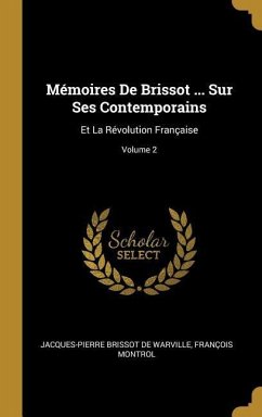 Mémoires De Brissot ... Sur Ses Contemporains - De Warville, Jacques-Pierre Brissot; Montrol, François