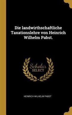 Die Landwirthschaftliche Taxationslehre Von Heinrich Wilhelm Pabst. - Pabst, Heinrich Wilhelm