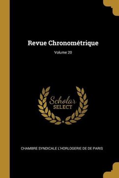 Revue Chronométrique; Volume 20 - De De Paris, Chambre Syndicale L'Horloge