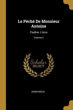 Le Péché De Monsieur Antoine: Pauline. L'orco; Volume 2 - Anonymous