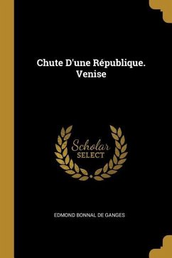 Chute D'une République. Venise - De Ganges, Edmond Bonnal