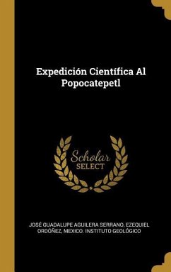 Expedición Científica Al Popocatepetl - Serrano, José Guadalupe Aguilera; Ordóñez, Ezequiel