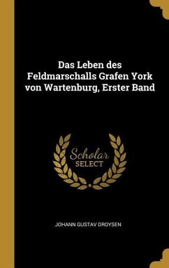 Das Leben Des Feldmarschalls Grafen York Von Wartenburg, Erster Band