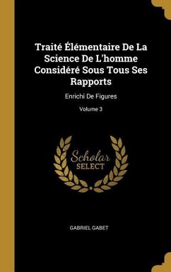Traité Élémentaire De La Science De L'homme Considéré Sous Tous Ses Rapports: Enrichi De Figures; Volume 3