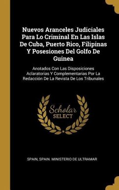 Nuevos Aranceles Judiciales Para Lo Criminal En Las Islas De Cuba, Puerto Rico, Filipinas Y Posesiones Del Golfo De Guinea: Anotados Con Las Disposici