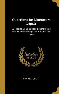 Questions De Littérature Légale: Du Plagiat, De La Supposition D'auteurs, Des Supercheries Qui Ont Rapport Aux Livres