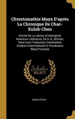 Chrestomathie Maya D'après La Chronique De Chac-Xulub-Chen: Extrait De La Library of Aboriginal American Littérature, De D.-G. Brinton; Texte Avec Tra