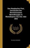 Das Hambacher Fest, Geschichte Der Revolutionären Bestrebungen in Rheinbayern Um Das Jahr 1832