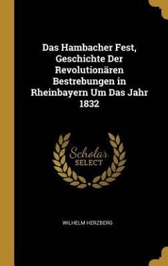 Das Hambacher Fest, Geschichte Der Revolutionären Bestrebungen in Rheinbayern Um Das Jahr 1832 - Herzberg, Wilhelm