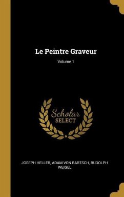 Le Peintre Graveur; Volume 1 - Heller, Joseph; Bartsch, Adam Von; Weigel, Rudolph