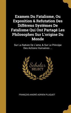 Examen Du Fatalisme, Ou Exposition & Refutation Des Différens Systêmes De Fatalisme Qui Ont Partagé Les Philosophes Sur L'origine Du Monde: Sur La Nat