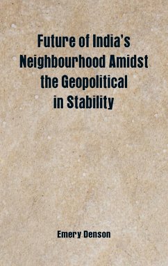 Future of India's Neighbourhood Amidst the Geopolitical in Stability - Denson, Emery