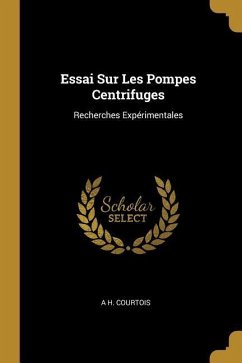 Essai Sur Les Pompes Centrifuges: Recherches Expérimentales