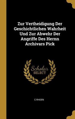 Zur Vertheidigung Der Geschichtlichen Wahrheit Und Zur Abwehr Der Angriffe Des Hernn Archivars Pick - Rhoen, C.