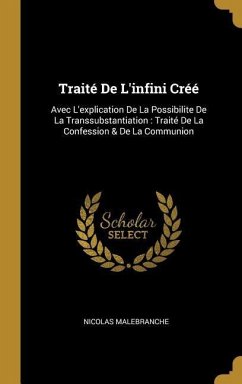 Traité De L'infini Créé: Avec L'explication De La Possibilite De La Transsubstantiation: Traité De La Confession & De La Communion