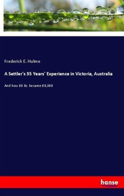 A Settler's 35 Years' Experience in Victoria, Australia - Hulme, Frederick E.