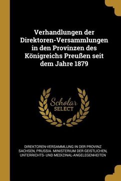 Verhandlungen Der Direktoren-Versammlungen in Den Provinzen Des Königreichs Preußen Seit Dem Jahre 1879