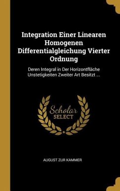 Integration Einer Linearen Homogenen Differentialgleichung Vierter Ordnung: Deren Integral in Der Horizontfläche Unstetigkeiten Zweiter Art Besitzt ..