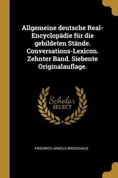 Allgemeine Deutsche Real-Encyclopädie Für Die Gebildeten Stände. Conversations-Lexicon. Zehnter Band. Siebente Originalauflage. - Brockhaus, Friedrich Arnold