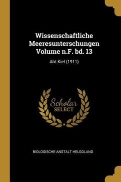 Wissenschaftliche Meeresunterschungen Volume N.F. Bd. 13: Abt.Kiel (1911) - Helgoland, Biologische Anstalt