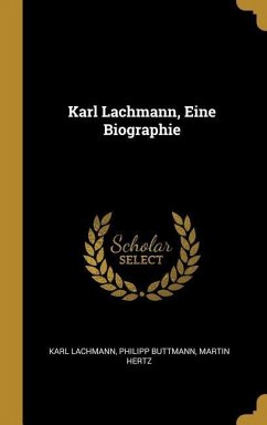 Karl Lachmann, Eine Biographie - Lachmann, Karl; Buttmann, Philipp; Hertz, Martin