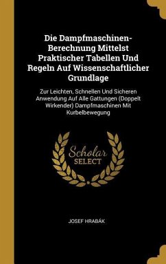 Die Dampfmaschinen-Berechnung Mittelst Praktischer Tabellen Und Regeln Auf Wissenschaftlicher Grundlage - Hrabák, Josef