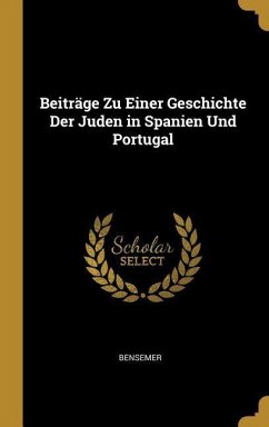 Beiträge Zu Einer Geschichte Der Juden in Spanien Und Portugal - Bensemer