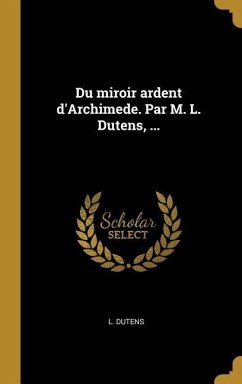 Du miroir ardent d'Archimede. Par M. L. Dutens, ... - Dutens, L.